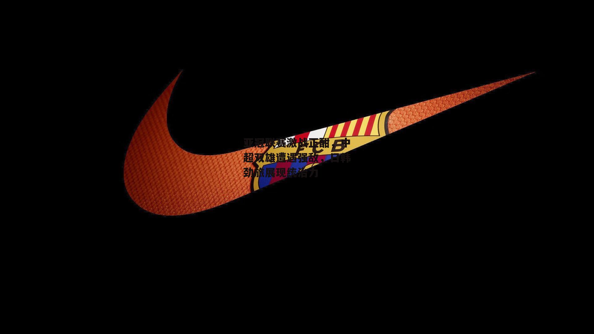 亚冠联赛激战正酣，中超双雄遭遇强敌，日韩劲旅展现统治力