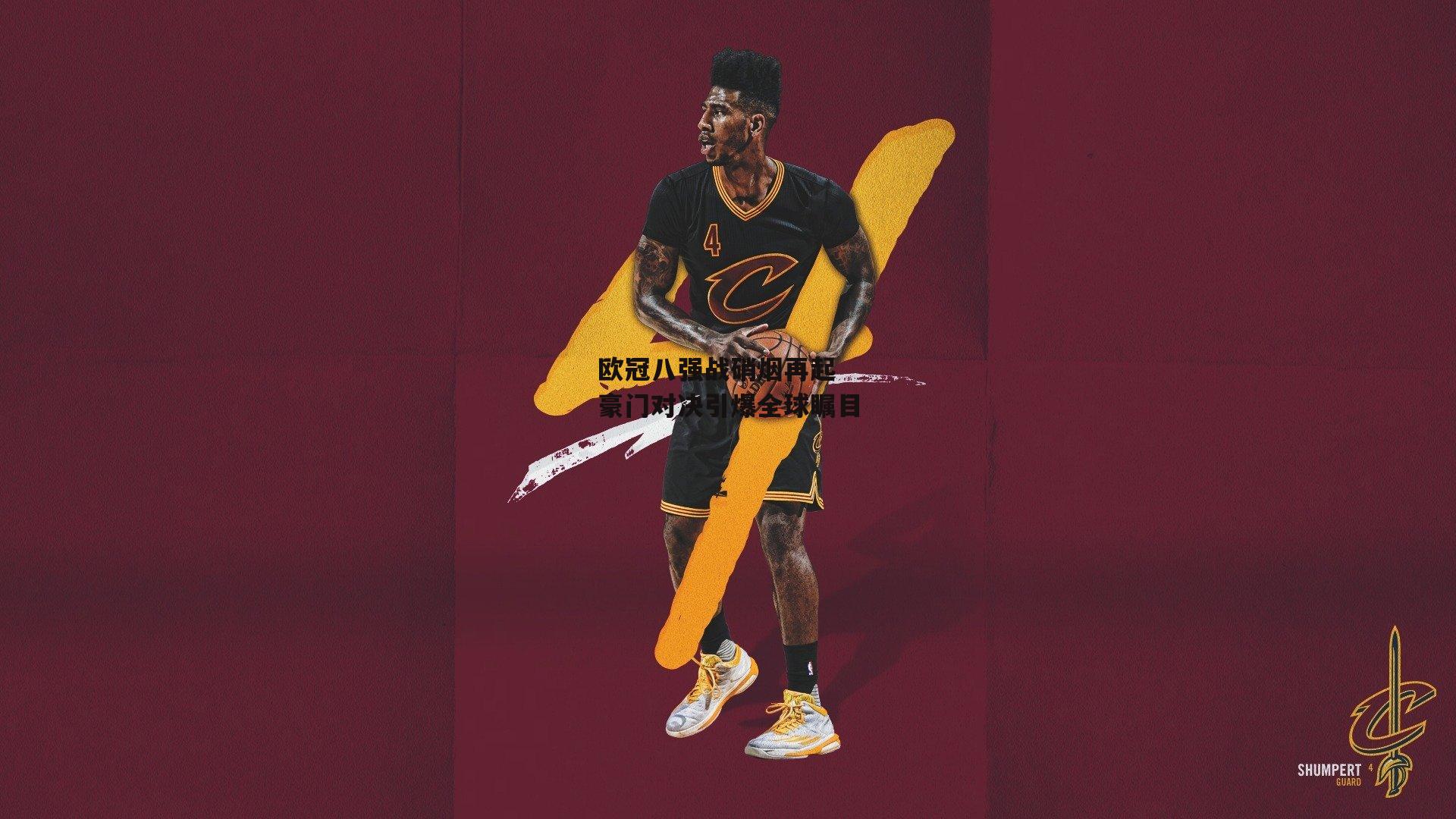 欧冠八强战硝烟再起 豪门对决引爆全球瞩目