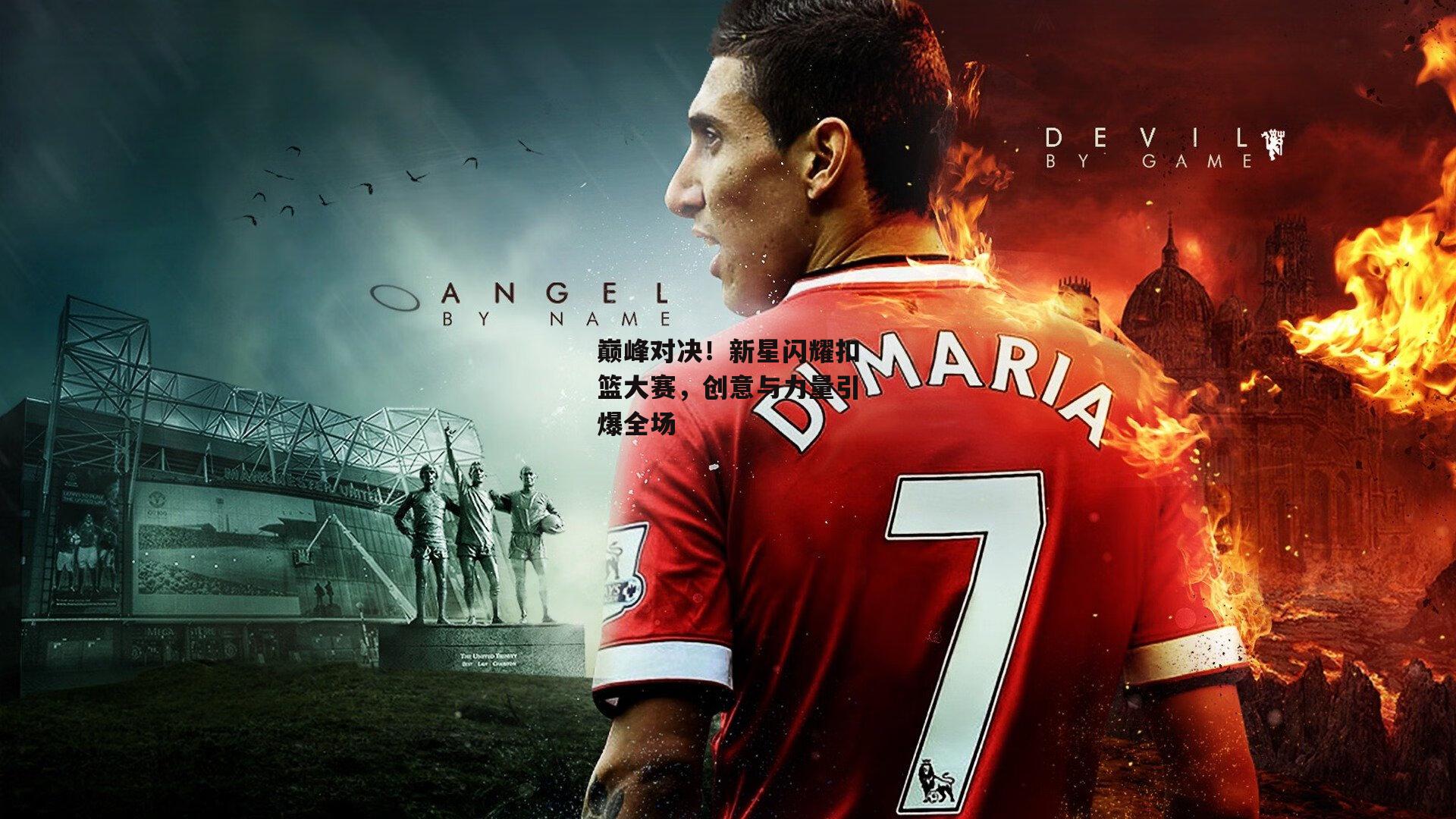 巅峰对决！新星闪耀扣篮大赛，创意与力量引爆全场